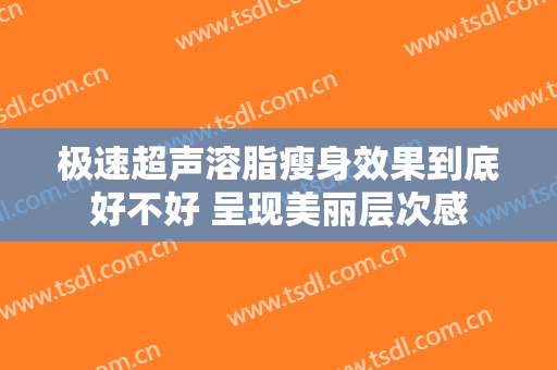 极速超声溶脂瘦身效果到底好不好 呈现美丽层次感