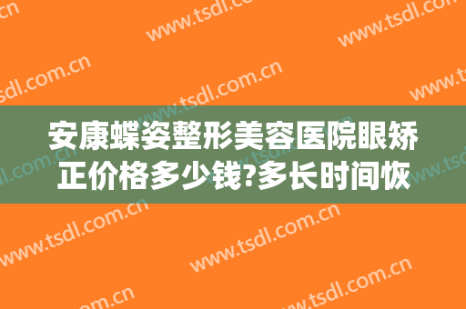 安康蝶姿整形美容医院眼矫正价格多少钱?多长时间恢复?(安康蝶姿医疗美容医院)