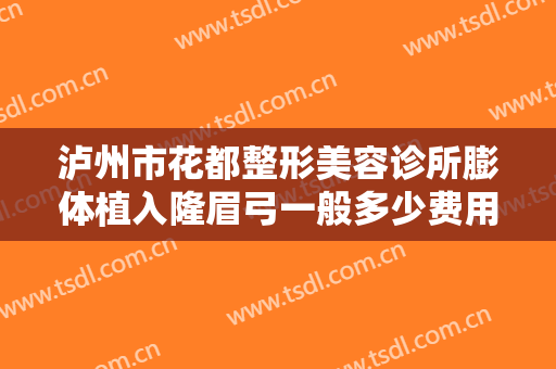 泸州市花都整形美容诊所膨体植入隆眉弓一般多少费用?有哪些优势?