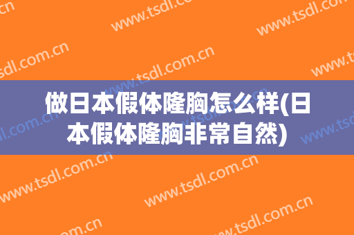 做日本假体隆胸怎么样(日本假体隆胸非常自然)