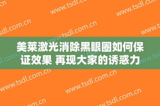 美莱激光消除黑眼圈如何保证效果 再现大家的诱惑力