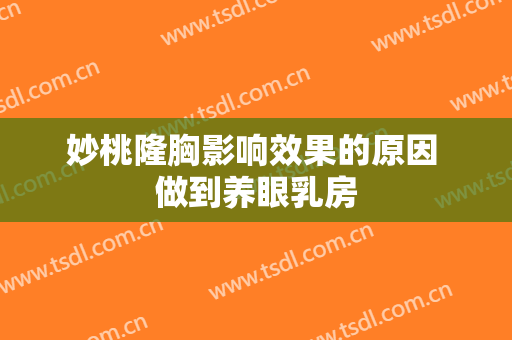 妙桃隆胸影响效果的原因 做到养眼乳房