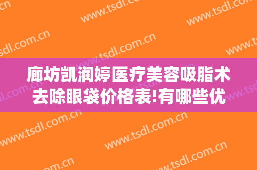 廊坊凯润婷医疗美容吸脂术去除眼袋价格表!有哪些优势?(北京凯润婷吸脂)