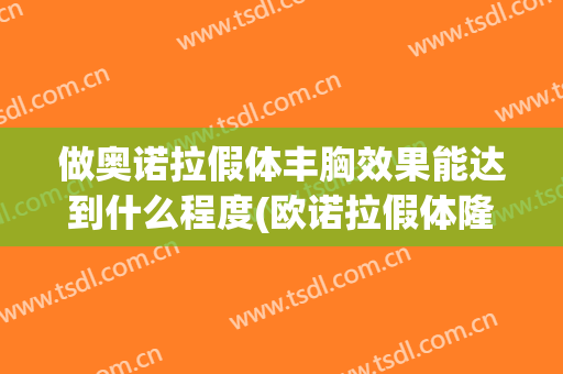 做奥诺拉假体丰胸效果能达到什么程度(欧诺拉假体隆胸)