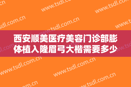 西安顺美医疗美容门诊部膨体植入隆眉弓大楷需要多少钱?需要多久恢复?