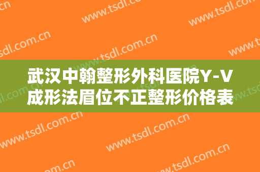 武汉中翰整形外科医院Y-V成形法眉位不正整形价格表!可靠吗?