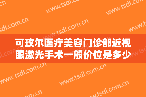 可玫尔医疗美容门诊部近视眼激光手术一般价位是多少费用?效果怎么样?