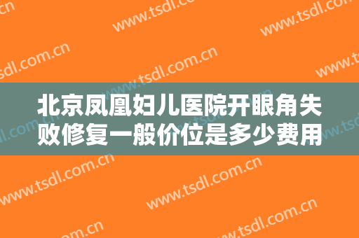 北京凤凰妇儿医院开眼角失败修复一般价位是多少费用?多长时间恢复?
