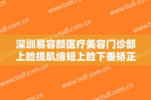 深圳易容颜医疗美容门诊部上睑提肌缩短上睑下垂矫正术价格?靠谱吗?
