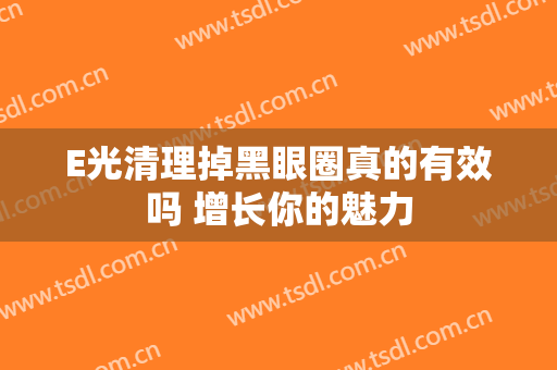 E光清理掉黑眼圈真的有效吗 增长你的魅力