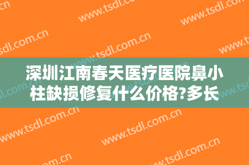 深圳江南春天医疗医院鼻小柱缺损修复什么价格?多长时间恢复?