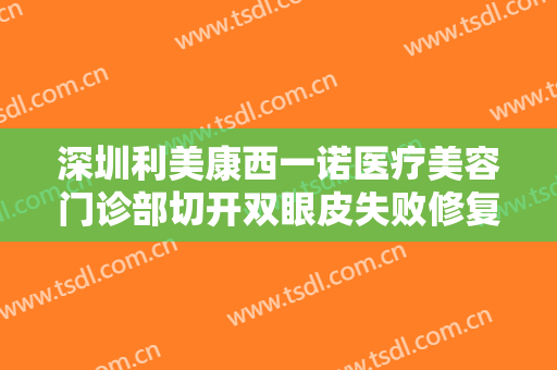 深圳利美康西一诺医疗美容门诊部切开双眼皮失败修复多少钱?效果怎么样?