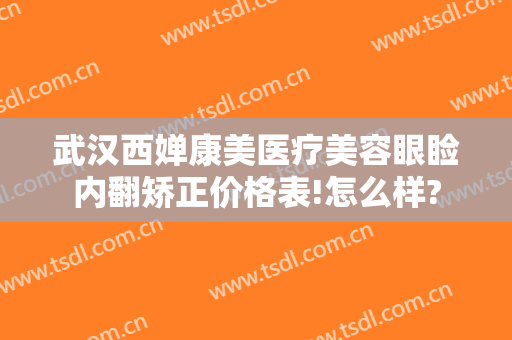 武汉西婵康美医疗美容眼睑内翻矫正价格表!怎么样?