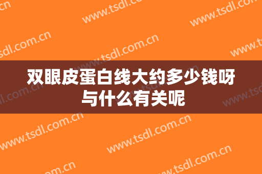 双眼皮蛋白线大约多少钱呀 与什么有关呢