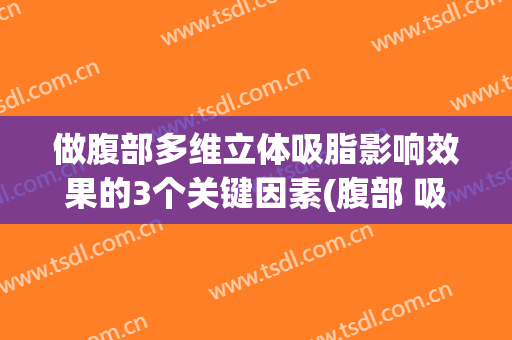 做腹部多维立体吸脂影响效果的3个关键因素(腹部 吸脂)