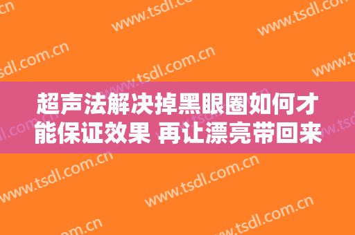 超声法解决掉黑眼圈如何才能保证效果 再让漂亮带回来
