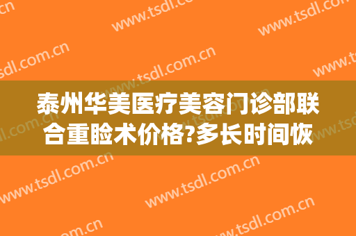 泰州华美医疗美容门诊部联合重睑术价格?多长时间恢复?(泰州整形美容医院费用)