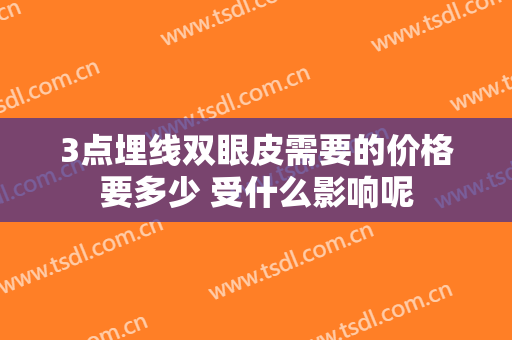 3点埋线双眼皮需要的价格要多少 受什么影响呢