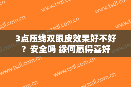 3点压线双眼皮效果好不好？安全吗 缘何赢得喜好