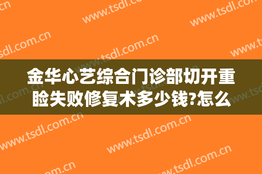 金华心艺综合门诊部切开重睑失败修复术多少钱?怎么样?(金华心艺整形医院怎么样)