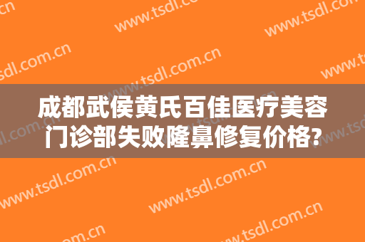 成都武侯黄氏百佳医疗美容门诊部失败隆鼻修复价格?好不好?