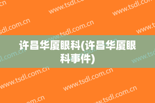 许昌华厦眼科(许昌华厦眼科事件)