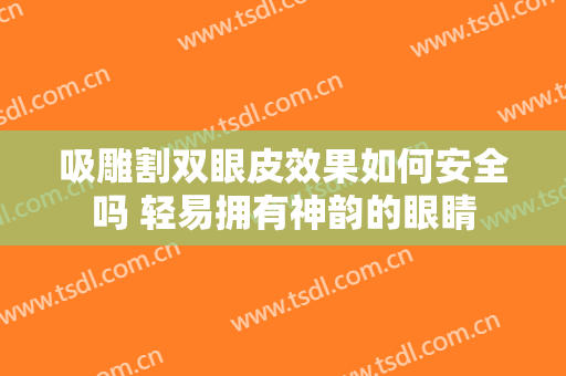 吸雕割双眼皮效果如何安全吗 轻易拥有神韵的眼睛