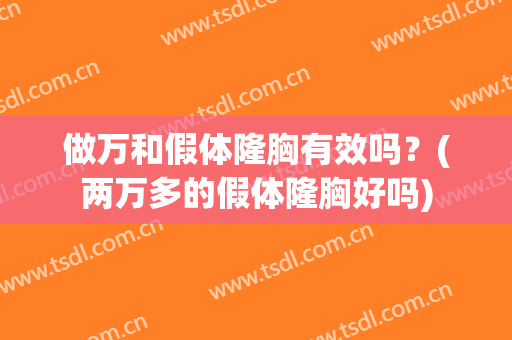 做万和假体隆胸有效吗？(两万多的假体隆胸好吗)