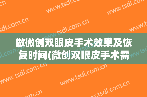 做微创双眼皮手术效果及恢复时间(微创双眼皮手术需要恢复多久)