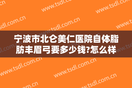 宁波市北仑美仁医院自体脂肪丰眉弓要多少钱?怎么样?