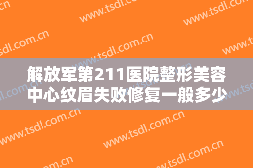 解放军第211医院整形美容中心纹眉失败修复一般多少钱?多长时间恢复?