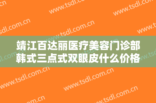 靖江百达丽医疗美容门诊部韩式三点式双眼皮什么价格?多长时间恢复?