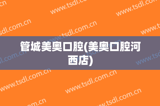 管城美奥口腔(美奥口腔河西店)