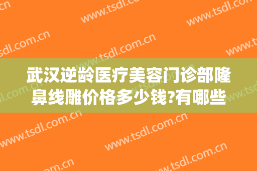 武汉逆龄医疗美容门诊部隆鼻线雕价格多少钱?有哪些优势?(线雕隆鼻案例)