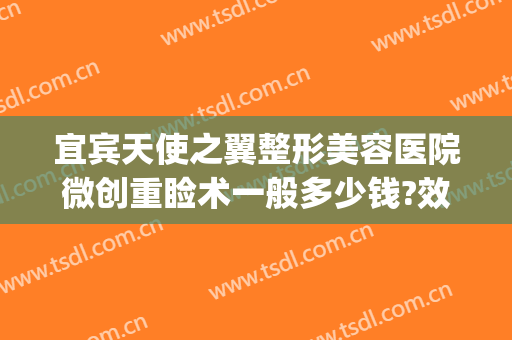 宜宾天使之翼整形美容医院微创重睑术一般多少钱?效果怎么样?(宜宾天使之翼整形医院电话)