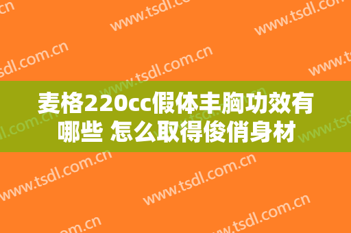 麦格220cc假体丰胸功效有哪些 怎么取得俊俏身材