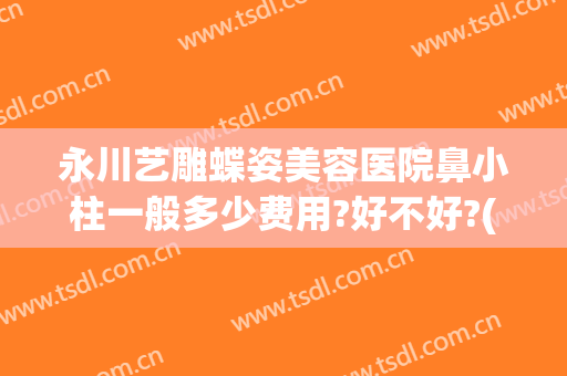 永川艺雕蝶姿美容医院鼻小柱一般多少费用?好不好?(重庆永川蝶姿整形)