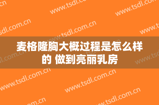 麦格隆胸大概过程是怎么样的 做到亮丽乳房