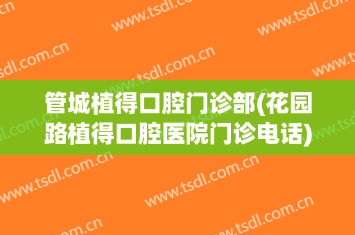 管城植得口腔门诊部(花园路植得口腔医院门诊电话)