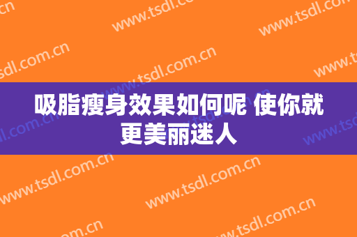 吸脂瘦身效果如何呢 使你就更美丽迷人