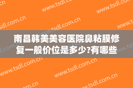 南昌韩美美容医院鼻粘膜修复一般价位是多少?有哪些优势?(南昌韩美整形医院地址)