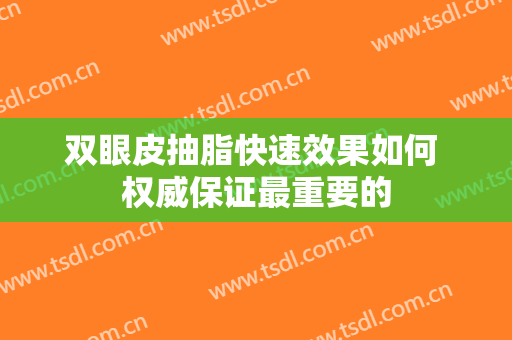 双眼皮抽脂快速效果如何 权威保证最重要的