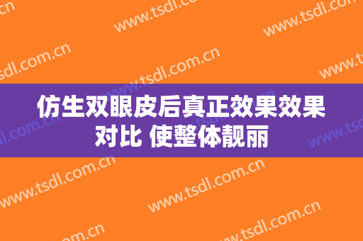 仿生双眼皮后真正效果效果对比 使整体靓丽