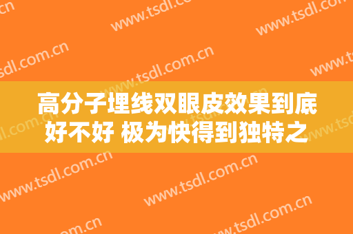 高分子埋线双眼皮效果到底好不好 极为快得到独特之美的眼睛