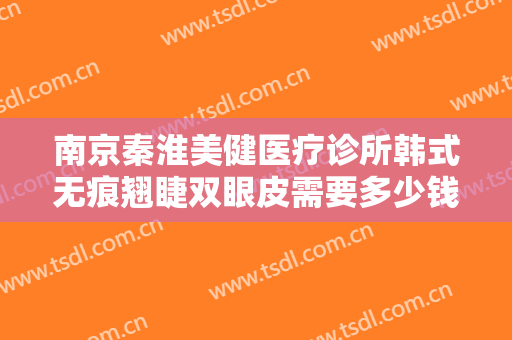 南京秦淮美健医疗诊所韩式无痕翘睫双眼皮需要多少钱?多长时间恢复?