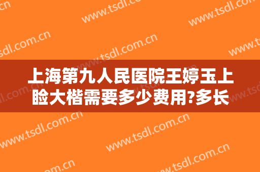 上海第九人民医院王婷玉上睑大楷需要多少费用?多长时间恢复?