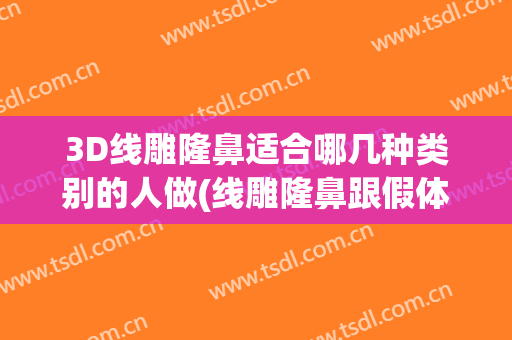 3D线雕隆鼻适合哪几种类别的人做(线雕隆鼻跟假体隆鼻哪个好)