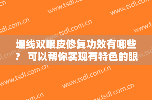 埋线双眼皮修复功效有哪些？ 可以帮你实现有特色的眼睛的人