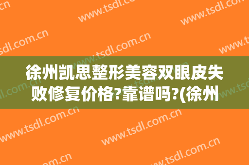 徐州凯思整形美容双眼皮失败修复价格?靠谱吗?(徐州三院双眼皮修复)