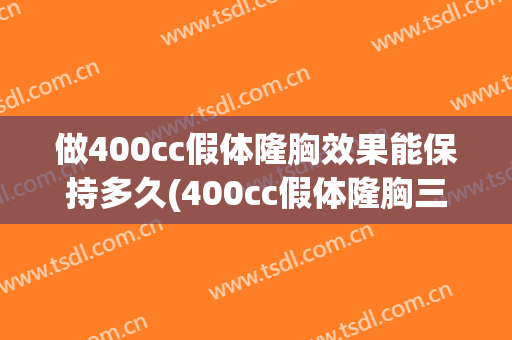 做400cc假体隆胸效果能保持多久(400cc假体隆胸三个月了)